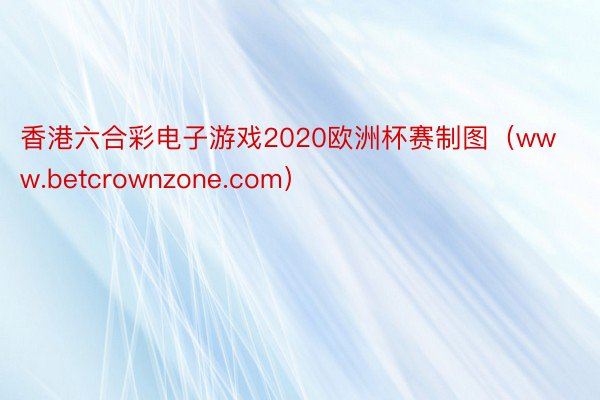 香港六合彩电子游戏2020欧洲杯赛制图（www.betcrownzone.com）