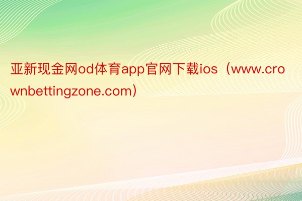 亚新现金网od体育app官网下载ios（www.crownbettingzone.com）