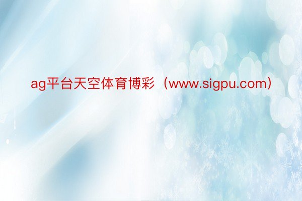 ag平台天空体育博彩（www.sigpu.com）