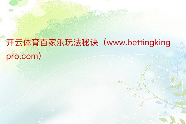 开云体育百家乐玩法秘诀（www.bettingkingpro.com）