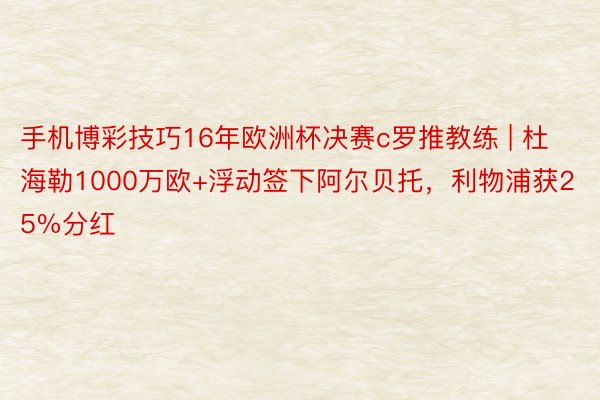 手机博彩技巧16年欧洲杯决赛c罗推教练 | 杜海勒1000万欧+浮动签下阿尔贝托，利物浦获25%分红